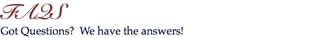 FAQS Got Questions? We have the answers!
